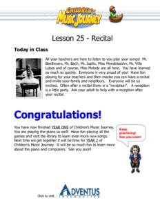 Lesson 25 - Recital Today in Class All your teachers are here to listen to you play your songs! Mr. Beethoven, Mr. Bach, Mr. Joplin, Miss Mendelssohn, Mr. Villa Lobos and of course, Miss Melody are all here. You have lea