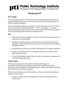 Introducing PTI PTI in Brief Public Technology Institute (PTI) actively supports local government executives and elected officials through research, education, executive-level consulting services, and national recognitio