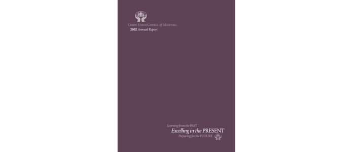 CREDIT UNION CENTRAL of MANITOBA 2002 Annual Report Incorporated in 1950 as the Co-operative Credit Society of Manitoba, Winnipeg, Manitoba by Statute of the