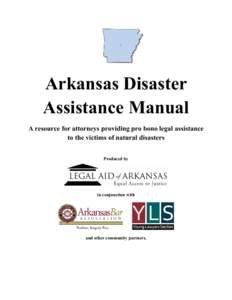 Arkansas Disaster Assistance Manual A resource for attorneys providing pro bono legal assistance to the victims of natural disasters Produced by