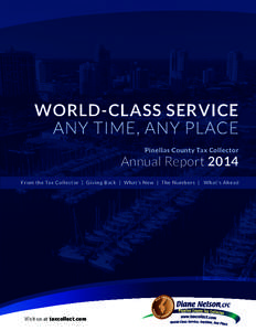 WORLD-CLASS SERVICE ANY TIME, ANY PLACE Pinellas County Tax Collector Annual Report 2014 From the Tax Collector | Giving Back | What’s New | The Numbers | What’s Ahead