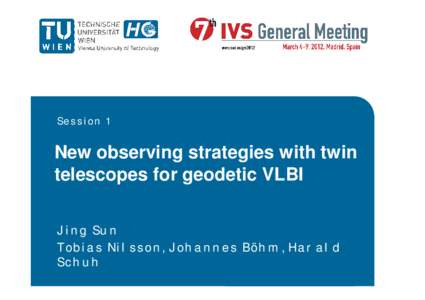 Session 1  New observing strategies with twin telescopes for geodetic VLBI Jing Sun Tobias Nilsson, Johannes Böhm, Harald