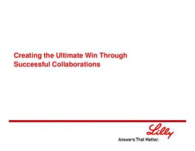 Creating the Ultimate Win Through Successful Collaborations Key Learnings Learn how to: • Align your efforts to what is valued by the business, potential partners,