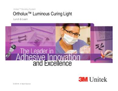 Unitek™ Bonding System  Ortholux™ Luminous Curing Light Lunch & Learn  © 2009 3M. All Rights Reserved.