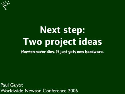 Next step: Two project ideas Newton never dies. It just gets new hardware. Paul Guyot Worldwide Newton Conference 2006