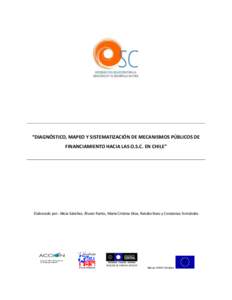 “DIAGNÓSTICO, MAPEO Y SISTEMATIZACIÓN DE MECANISMOS PÚBLICOS DE FINANCIAMIENTO HACIA LAS O.S.C. EN CHILE” Elaborado por: Alicia Sánchez, Álvaro Ramis, María Cristina Silva, Natalia Bozo y Constanza Fernández  