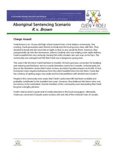 Aboriginal Sentencing Scenario R. v. Brown Charge: Assault Frank Brown is an 18 year-old high school student from a First Nations community. One evening, Frank persuaded some friends to break into the local grocery store
