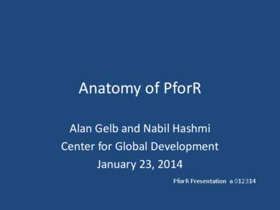 Anatomy of PforR Alan Gelb and Nabil Hashmi Center for Global Development January 23, 2014 PforR Presentation a[removed]