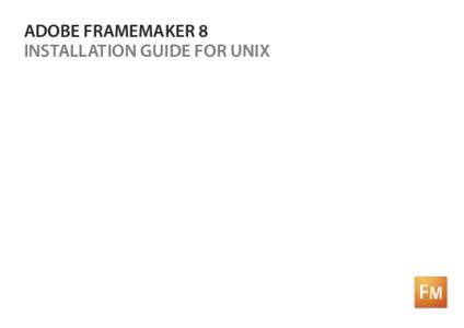 ADOBE FRAMEMAKER 8 INSTALLATION GUIDE FOR UNIX © 2007 Adobe Systems Incorporated and its licensors. All rights reserved. Installing Adobe® FrameMaker® 8 for UNIX If this guide is distributed with software that includ