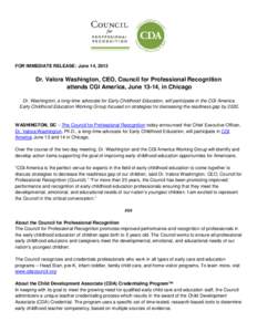 FOR IMMEDIATE RELEASE: June 14, 2013  Dr. Valora Washington, CEO, Council for Professional Recognition attends CGI America, June 13-14, in Chicago Dr. Washington, a long-time advocate for Early Childhood Education, will 