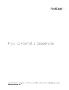 How to Format a Screenplay  by Dave Trottier, best-selling author of The Screenwriter’s Bible and columnist for Script Magazine, and Joe Mefford of Final Draft, Inc.  Compliments of Final Draft, Inc. - the #1 scriptwr