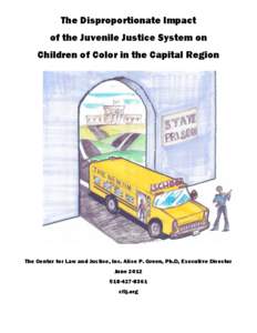 The Disproportionate Impact of the Juvenile Justice System on Children of Color in the Capital Region The Center for Law and Justice, Inc. Alice P. Green, Ph.D, Executive Director June 2012