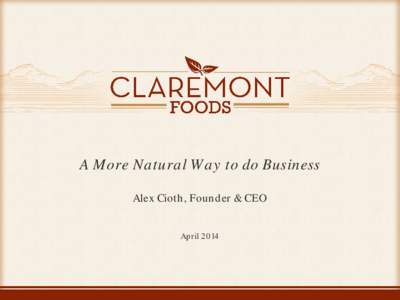 A More Natural Way to do Business Alex Cioth, Founder & CEO April 2014 Company Overview Founded 2011