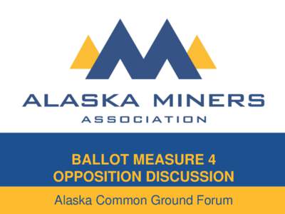 BALLOT MEASURE 4 OPPOSITION DISCUSSION Alaska Common Ground Forum What Does Ballot Measure 4 do? •