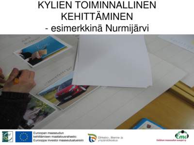 KYLIEN TOIMINNALLINEN KEHITTÄMINEN - esimerkkinä Nurmijärvi Eteläisen maaseudun osaajat EMO ry • Leader-ryhmä Keski-Uudenmaan ja EteläHämeen alueelta.