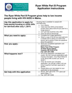 Ryan White Part B Program Application Instructions The Ryan White Part B Program gives help to low income people living with HIV/AIDS in Maine. Use this application to apply for help paying housing or utility bills