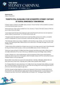 MEDIA RELEASE Friday, 26 April 2013 TICKETS STILL AVAILABLE FOR SCHWEPPES SYDNEY CUP DAY AT ROYAL RANDWICK TOMORROW A limited number of tickets for the BMW Sydney Carnival’s “Grand Final Day” will be available for 