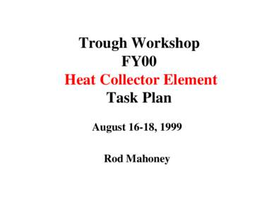 Trough Workshop FY00 Heat Collector Element Task Plan August 16-18, 1999 Rod Mahoney