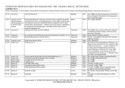 SÜDOSTEUROPÄISCHES MUSIKARCHIV DR. FRANZ METZ, MÜNCHEN SAMMLUNG 8 Mit den Sammlungen: W (Weisskirchen, Wisner Edler von Morgenstern, Willer, Maschek, Ochaba, Ferch, Stubbe, Weidt, Pogatschnigg, Bukarest, rumänische C