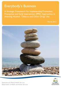 Everybody’s Business A Strategic Framework for Implementing Promotion, Prevention and Early Intervention (PPEI) Approaches in Averting Alcohol, Tobacco and Other Drugs Use March 2013