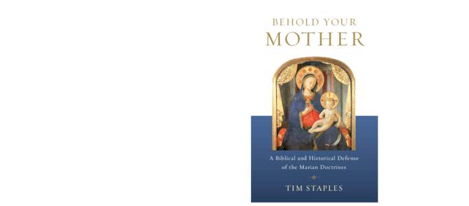 Behold Your Mother “Tim Staples respectfully but clearly answers every conceivable Protestant objection to Mary, the Mother of God. With the street cred of one who has been there, Tim backs up his words with Scripture
