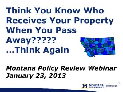 Think You Know Who Receives Your Property When You Pass Away????? …Think Again Montana Policy Review Webinar