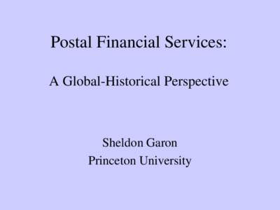 Postal Financial Services: A Global-Historical Perspective Sheldon Garon Princeton University