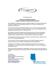 21 December 2012 NOTICE OF AIRSPACE REVIEW ALBERTA AIRSPACE AND SERVICES PROJECT NAV CANADA is undertaking a review of airspace in Alberta. This review is being driven in part by the addition of a new parallel runway at 