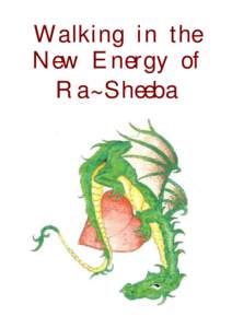 Walking in the New Energy of Ra~Sheeba CONTENTS: Channelling: