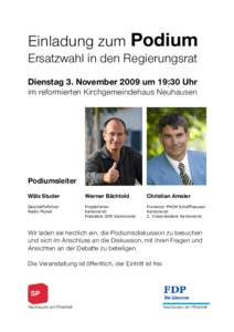 Einladung zum Podium Ersatzwahl in den Regierungsrat Dienstag 3. November 2009 um 19:30 Uhr im reformierten Kirchgemeindehaus Neuhausen  Podiumsleiter