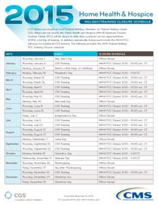 Home Health & Hospice HOLIDAY/TRAINING CLOSURE SCHEDULE CGS offices are closed on most Federal Holidays. However, on Federal Holidays where CGS offices are not closed, the Home Health and Hospice (HH+H) Medicare Provider