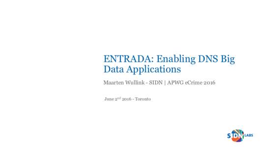 ENTRADA: Enabling DNS Big Data Applications Maarten Wullink - SIDN | APWG eCrime 2016 June 2ndToronto  What if…