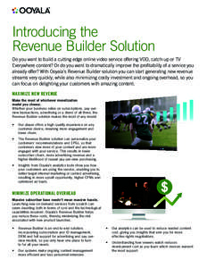 Introducing the Revenue Builder Solution Do you want to build a cutting edge online video service offering VOD, catch-up or TV Everywhere content? Or do you want to dramatically improve the profitability of a service you