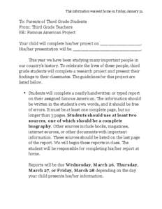 This information was sent home on Friday, January 31.  To: Parents of Third Grade Students From: Third Grade Teachers RE: Famous American Project Your child will complete his/her project on _______________.