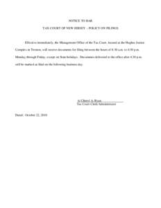 NOTICE TO BAR TAX COURT OF NEW JERSEY – POLICY ON FILINGS Effective immediately, the Management Office of the Tax Court, located at the Hughes Justice Complex in Trenton, will receive documents for filing between the h