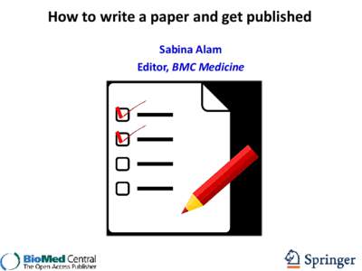 How to write a paper and get published Sabina Alam Editor, BMC Medicine Outline • What do editors look for?