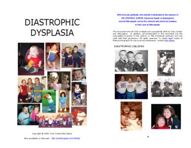 With love and gratitude, this booklet is dedicated to the memory of  DIASTROPHIC DYSPLASIA  DR. STEVEN E. KOPITS, friend and healer of diastrophics