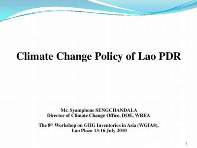 Climate Change Policy of Lao PDR  Mr. Syamphone SENGCHANDALA Director of Climate Change Office, DOE, WREA  The 8th Workshop on GHG Inventories in Asia (WGIA8),