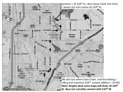 Location = SE 224th St., Kent (Soos Creek Trail Park) = where the trail crosses SE 224th St. We will start where Soos Creek and the walking / riding trail intersects 224th. (closest address = Note: despite what so