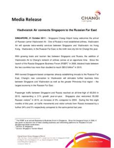 Media Release Vladivostok Air connects Singapore to the Russian Far East SINGAPORE, 21 October 2011 – Singapore Changi Airport today welcomes the arrival of Russian carrier Vladivostok Air. One of Russia’s most estab