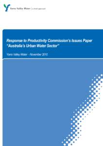 Response to Productivity Commission’s Issues Paper “Australia’s Urban Water Sector” Yarra Valley Water - November 2010 Introduction Yarra Valley Water welcomes the opportunity to respond to the Commission’s I