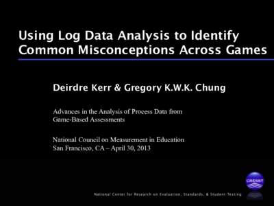 Using Log Data Analysis to Identify Common Misconceptions Across Games Deirdre Kerr & Gregory K.W.K. Chung Advances in the Analysis of Process Data from Game-Based Assessments