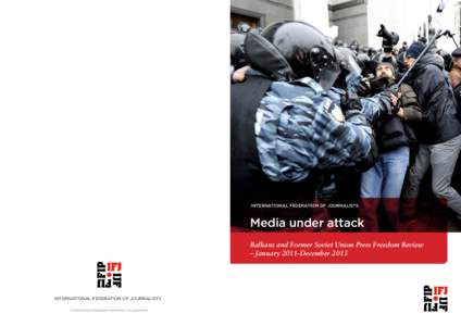 INTERNATIONAL FEDERATION OF JOURNALISTS  Media under attack Balkans and Former Soviet Union Press Freedom Review – January 2011-December 2013