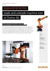 KUK A Case study \ M a c hin e To o l s D reh er AG KUKA KR 90 R2700 	 loads and unloads machine tool 	 at Dreher AG