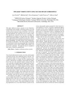 SPEAKER VERIFICATION USING SECURE BINARY EMBEDDINGS Jos´e Portˆelo12 , Bhiksha Raj3 , Petros Boufounos4 , Isabel Trancoso12 , Alberto Abad1 1 INESC-ID Lisboa, Portugal; 2 Instituto Superior T´ecnico, Lisboa, Portugal 