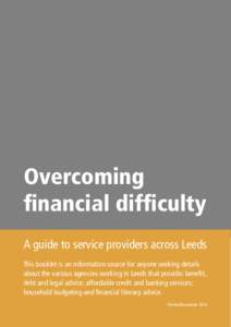 Overcoming financial difficulty A guide to service providers across Leeds This booklet is an information source for anyone seeking details about the various agencies working in Leeds that provide: benefit, debt and legal