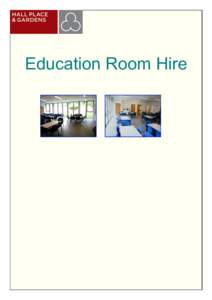 Education Room Hire  HALL PLACE AND GARDENS Education Room Hire The Hall Place education room is a hive of activity and sees a lot of action throughout the working week— however at the weekend and early evenings it is