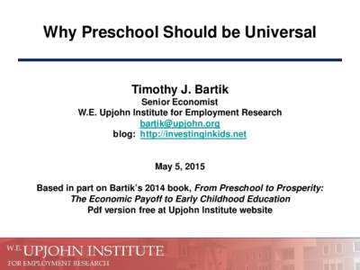 Why Preschool Should be Universal  Timothy J. Bartik Senior Economist W.E. Upjohn Institute for Employment Research 