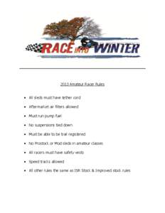 2013 Amateur Racer Rules  All sleds must have tether cord  Aftermarket air filters allowed  Must run pump fuel  No suspensions tied down  Must be able to be trail registered