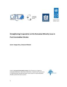 Strenghtening Cooperation on the Romanian Minority Issue in Post-Euromaidan Ukraine Autori: Dragos Dinu, Octavian Milevski  Proiectul Forumul civic România Ucraina a fost finanțat prin Programul